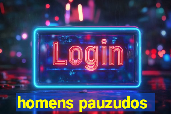 homens pauzudos
